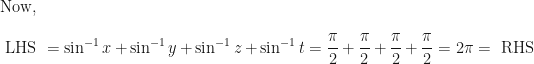\displaystyle \text{Now, } \\ \\ \text{ LHS } = \sin^{-1}  x + \sin^{-1}  y + \sin^{-1}  z + \sin^{-1} t = \frac{\pi}{2} +\frac{\pi}{2} +\frac{\pi}{2} +\frac{\pi}{2}  = 2\pi = \text{ RHS } 