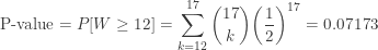 \displaystyle \text{P-value}=P[W \ge 12]=\sum \limits_{k=12}^{17} \binom{17}{k} \biggl(\frac{1}{2}\biggr)^{17}=0.07173