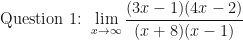 \displaystyle \text{Question 1: } \lim \limits_{x \to \infty} \frac{(3x-1)(4x-2)}{(x+8)(x-1)} 
