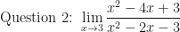 \displaystyle \text{Question 2: }  \lim \limits_{x \to 3} \frac{ x^2-4x+3 }{x^2-2x-3 } 