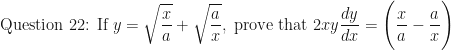 \displaystyle \text{Question 22: } \text{If } y = \sqrt{\frac{x}{a}} + \sqrt{\frac{a}{x}}, \text{ prove that } 2xy \frac{dy}{dx} = \Bigg( \frac{x}{a} - \frac{a}{x} \Bigg)    