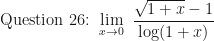 \displaystyle \text{Question 26: } \lim \limits_{x \to 0 } \ \frac{\sqrt{1+x}-1}{\log (1+x)}  
