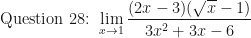 \displaystyle \text{Question 28: } \lim \limits_{x \to 1} \frac{(2x-3)(\sqrt{x}-1)}{3x^2+3x-6 }  