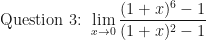 \displaystyle \text{Question 3: }  \lim \limits_{x \to 0} \frac{(1+x)^6-1}{(1+x)^2-1 } 