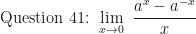 \displaystyle \text{Question 41: } \lim \limits_{x \to 0 } \ \frac{a^x-a^{-x}}{x}  