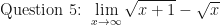 \displaystyle \text{Question 5: } \lim \limits_{x \to \infty} \sqrt{x+1}-\sqrt{x} 