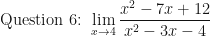 \displaystyle \text{Question 6: }  \lim \limits_{x \to 4} \frac{x^2-7x+12  }{x^2-3x-4 } 