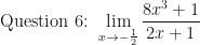 \displaystyle \text{Question 6: } \lim \limits_{x \to -\frac{1}{2}} \frac{8x^3+1}{2x+1 } 