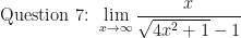 \displaystyle \text{Question 7: } \lim \limits_{x \to \infty} \frac{x}{\sqrt{4x^2+1}-1} 