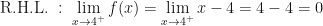 \displaystyle \text{R.H.L. } : \ \lim \limits_{x \to 4^+} f(x) = \lim \limits_{x \to 4^+} x-4 = 4 - 4 = 0 