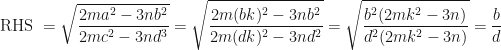 \displaystyle \text{RHS }  = \sqrt{\frac{2ma ^2- 3nb ^2}{ 2mc ^2- 3nd ^3 }} = \sqrt{\frac{2m(bk)^2- 3nb ^2}{ 2m(dk)^2- 3nd ^2 }} = \sqrt{\frac{b^2(2mk^2- 3n)}{d^2( 2mk^2- 3n)}} = \frac{b}{d} 