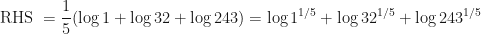 \displaystyle \text{RHS } = \frac{1}{5} (\log 1 + \log 32 + \log 243 ) = \log 1^{1/5} + \log 32^{1/5} + \log 243^{1/5} 