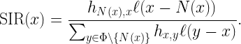 \displaystyle \text{SIR}(x)=\frac{h_{N(x),x}\ell(x-N(x))}{\sum_{y\in\Phi\setminus\{N(x)\}} h_{x,y}\ell(y-x)}.