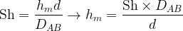 \displaystyle \text{Sh}=\frac{{{{h}_{m}}d}}{{{{D}_{{AB}}}}}\to {{h}_{m}}=\frac{{\text{Sh}\times {{D}_{{AB}}}}}{d}