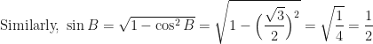 \displaystyle \text{Similarly, } \sin B = \sqrt{1 - \cos^2 B} = \sqrt{1 - \Big( \frac{\sqrt{3}}{2} \Big)^2 } = \sqrt{\frac{1}{4}} = \frac{1}{2} 