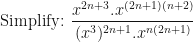 \displaystyle \text{Simplify:  } \frac{x^{2n+3} . x^{(2n+1)(n+2)}}{(x^3)^{2n+1} . x^{n(2n+1)}} 