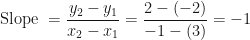 \displaystyle \text{Slope } = \frac{y_2-y_1}{x_2-x_1} = \frac{2-(-2)}{-1-(3)} = -1 