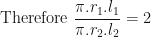 \displaystyle \text{Therefore }  \frac{\pi . r_1. l_1}{\pi .r_2.l_2} = 2 
