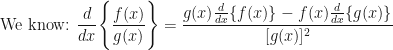 \displaystyle \text{We know:   } \frac{d}{dx} \Bigg\{   \frac{f(x)}{g(x)} \Bigg\} = \frac{g(x) \frac{d}{dx} \{ f(x) \} -  f(x) \frac{d}{dx} \{ g(x) \}}{[g(x)] ^2} 