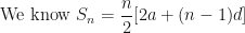 \displaystyle \text{We know } S_n = \frac{n}{2} [2a + (n-1)d ] 