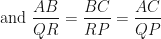 \displaystyle \text{and } \frac{AB}{QR} = \frac{BC}{RP} = \frac{AC}{QP} 