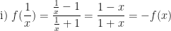 \displaystyle \text{i) } f( \frac{1}{x} ) = \frac{\frac{1}{x}-1}{\frac{1}{x}+1} = \frac{1-x}{1+x} = -f(x) 