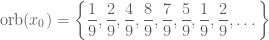 \displaystyle \text{orb}(x_0)=\left\{\frac{1}{9},\frac29,\frac49,\frac89,\frac79,\frac59,\frac19,\frac29,\dots\right\}