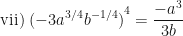\displaystyle \text{vii) }  {(-3a^{3/4}b^{-1/4})}^4 = \frac{{-a}^3}{3b} 