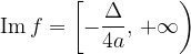 \displaystyle \textrm{Im}\, f=\left [-\frac{\Delta }{4a},\, +\infty \right ) 