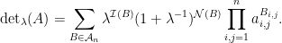 \displaystyle \textup{det}_\lambda(A)=\sum_{B\in \mathcal{A}_n}\lambda^{\mathcal{I}(B)}(1+\lambda^{-1})^{\mathcal{N}(B)}\prod_{i,j=1}^na_{i,j}^{B_{i,j}}.