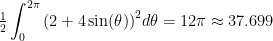 \displaystyle \tfrac{1}{2}\int_{0}^{{2\pi }}{{{{{(2+4\sin (\theta ))}}^{2}}d\theta }}=12\pi \approx 37.699