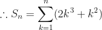 \displaystyle \therefore S_n = \sum \limits_{k=1}^{n} (2k^3+k^2) 