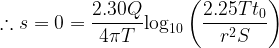 \displaystyle \therefore s=0=\frac{{2.30Q}}{{4\pi T}}{{\log }_{{10}}}\left( {\frac{{2.25T{{t}_{0}}}}{{{{r}^{2}}S}}} \right)