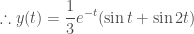\displaystyle \therefore y(t) = \frac{1}{3} e^{-t} (\sin{t} + \sin{2t})