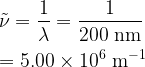 \displaystyle \tilde{\nu} = \frac{1}{\lambda} = \rm \frac{1}{200~nm} \\\\ = 5.00 \times 10^{6}~m^{-1}