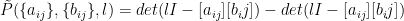 \displaystyle \tilde{P}(\{a_{ij}\},\{b_{ij}\},l)=det(lI-[a_{ij}][b_ij])-det(lI-[a_{ij}][b_ij])