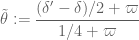 \displaystyle \tilde \theta := \frac{(\delta'-\delta)/2 + \varpi}{1/4 + \varpi}