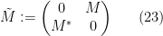 \displaystyle \tilde M := \begin{pmatrix} 0 & M \\ M^* & 0 \end{pmatrix} \ \ \ \ \ (23)