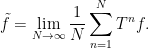 \displaystyle \tilde f=\lim_{N\rightarrow\infty}\dfrac{1}{N}\sum_{n=1}^NT^nf.