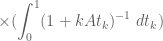 \displaystyle \times (\int_0^1 (1+k At_k)^{-1}\ dt_k)