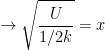 \displaystyle \to \sqrt{\frac{U}{1/2k}}=x