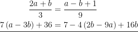 \displaystyle \underline{\begin{aligned}\frac{2a+b}{3}&=\frac{a-b+1}{9}\\7\left( a-3b \right)+36&=7-4\left( 2b-9a \right)+16b\end{aligned}}