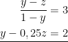 \displaystyle \underline{\begin{aligned}\frac{y-z}{1-y}&=3\\y-0,25z&=2\end{aligned}}