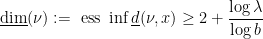 \displaystyle \underline{\textrm{dim}}(\nu) := \textrm{ ess }\inf \underline{d}(\nu,x) \geq 2 + \frac{\log\lambda}{\log b}