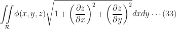 \displaystyle \underset{\cal R}{\iint}\phi(x, y, z)\sqrt{1 + \left( \frac{\partial z}{\partial x} \right)^2 + \left( \frac{\partial z}{\partial y} \right)^2}dxdy \cdots(33)