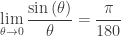 \displaystyle \underset{\theta \to 0}{\mathop{\lim }}\,\frac{\sin \left( \theta \right)}{\theta }=\frac{\pi }{180}