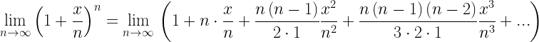 \displaystyle \underset{{n\to \infty }}{\mathop{{\lim }}}\,{{\left( {1+\frac{x}{n}} \right)}^{n}}=\underset{{n\to \infty }}{\mathop{{\lim }}}\,\left( {1+n\cdot \frac{x}{n}+\frac{{n\left( {n-1} \right)}}{{2\cdot 1}}\frac{{{{x}^{2}}}}{{{{n}^{2}}}}+\frac{{n\left( {n-1} \right)\left( {n-2} \right)}}{{3\cdot 2\cdot 1}}\frac{{{{x}^{3}}}}{{{{n}^{3}}}}+...} \right)