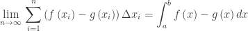 \displaystyle \underset{n\to \infty }{\mathop{\lim }}\,\sum\limits_{i=1}^{n}{\left( f\left( {{x}_{i}} \right)-g\left( {{x}_{i}} \right) \right)\Delta {{x}_{i}}}=\int_{a}^{b}{f\left( x \right)-g\left( x \right)dx}