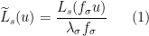 \displaystyle \widetilde{L}_s(u) = \frac{L_s(f_{\sigma}u)}{\lambda_{\sigma} f_{\sigma}} \ \ \ \ \ (1)