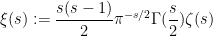 \displaystyle \xi(s) := \frac{s(s-1)}{2} \pi^{-s/2} \Gamma(\frac{s}{2}) \zeta(s) 